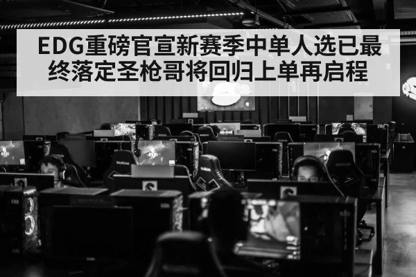 EDG重磅官宣新赛季中单人选已最终落定圣枪哥将回归上单再启程